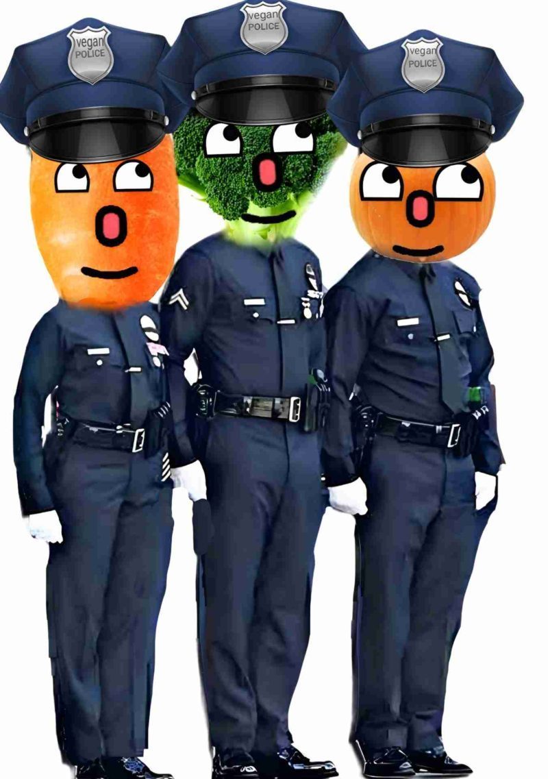 Vegan police.